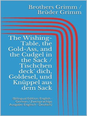 cover image of The Wishing-Table, the Gold-Ass, and the Cudgel in the Sack / Tischchen deck' dich, Goldesel, und Knüppel aus dem Sack